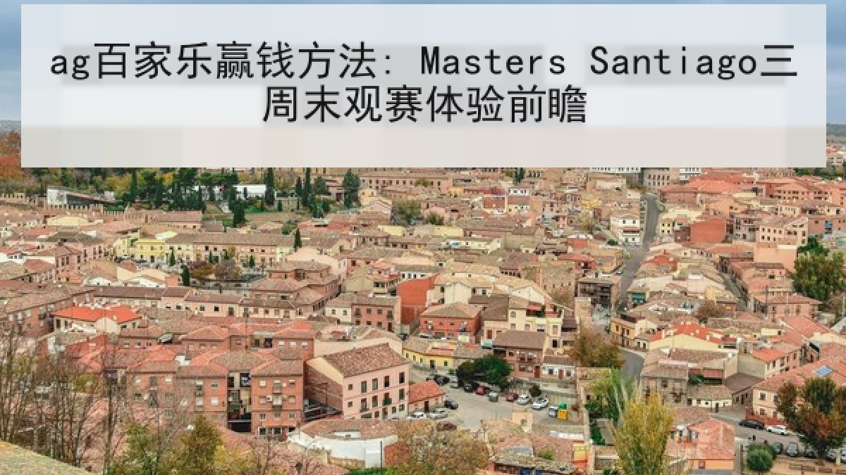 ag百家乐赢钱方法: Masters Santiago三周末观赛体验前瞻