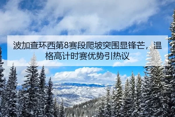 bo-jia-cha-huan-xi-di-sai-duan-pa-po-tu-wei-xian-feng-mang-wen-ge-gao-ji-shi-sai-you-shi-yin-re-yi-3-786.jpg